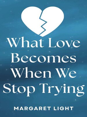 cover image of What Love Becomes When We Stop Trying.